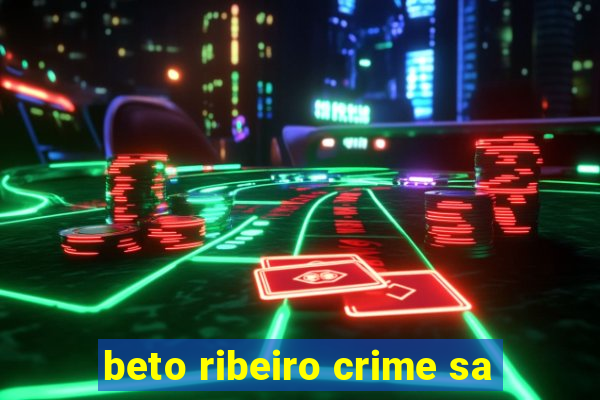 beto ribeiro crime sa